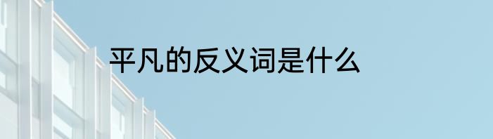 平凡的反义词是什么