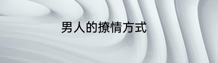 男人的撩情方式