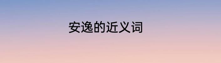 安逸的近义词