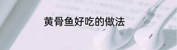 黄骨鱼好吃的做法