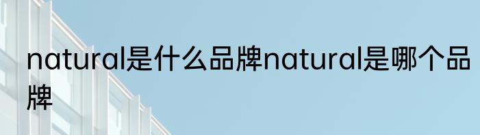 natural是什么品牌natural是哪个品牌