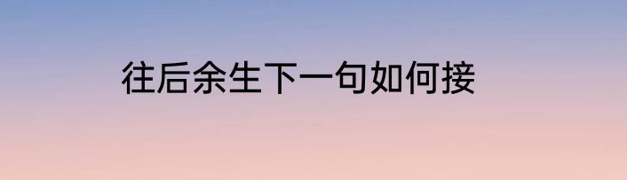 往后余生下一句如何接