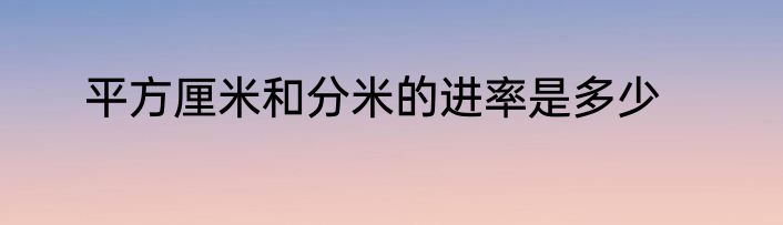 平方厘米和分米的进率是多少