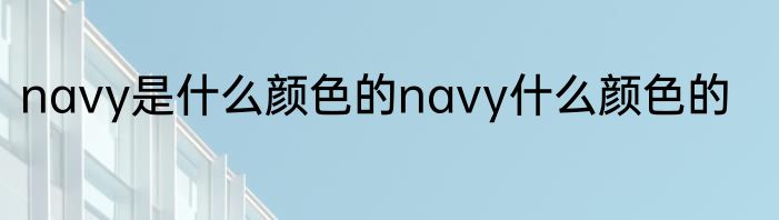 navy是什么颜色的navy什么颜色的