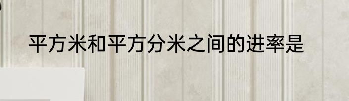 平方米和平方分米之间的进率是