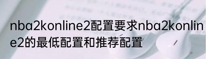 nba2konline2配置要求nba2konline2的最低配置和推荐配置