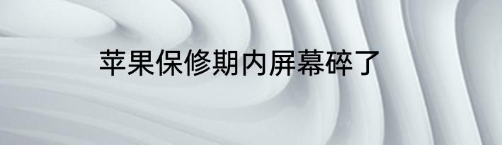 苹果保修期内屏幕碎了