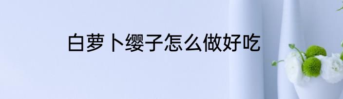 白萝卜缨子怎么做好吃
