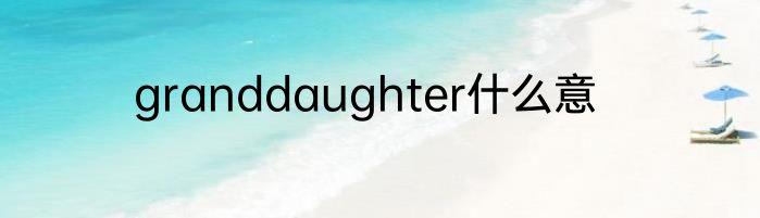 granddaughter什么意