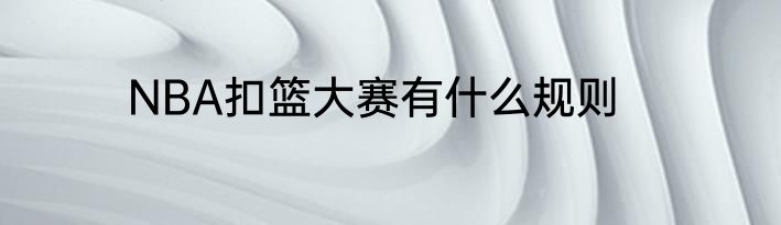 NBA扣篮大赛有什么规则