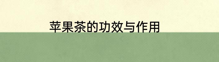 苹果茶的功效与作用
