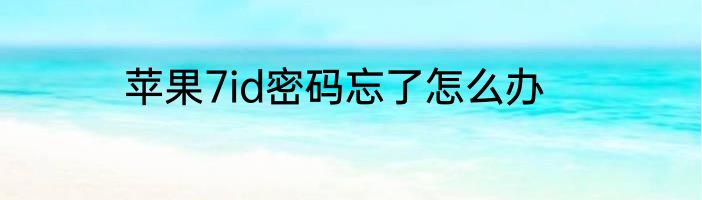 苹果7id密码忘了怎么办