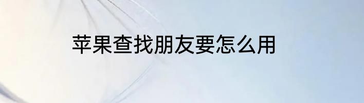 苹果查找朋友要怎么用