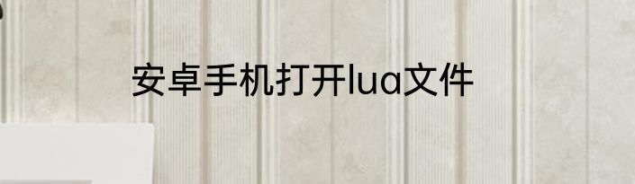 安卓手机打开lua文件