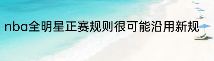 nba全明星正赛规则很可能沿用新规