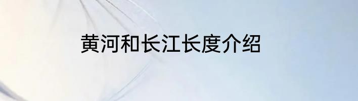 黄河和长江长度介绍