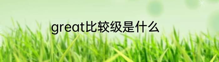 great比较级是什么