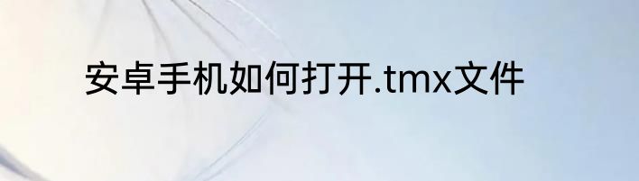安卓手机如何打开.tmx文件