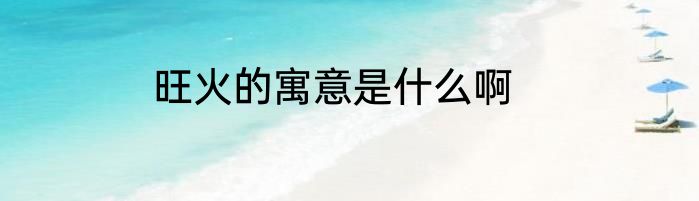 旺火的寓意是什么啊