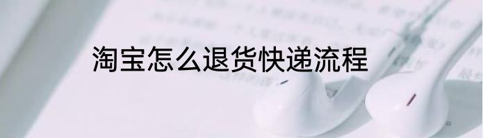 淘宝怎么退货快递流程