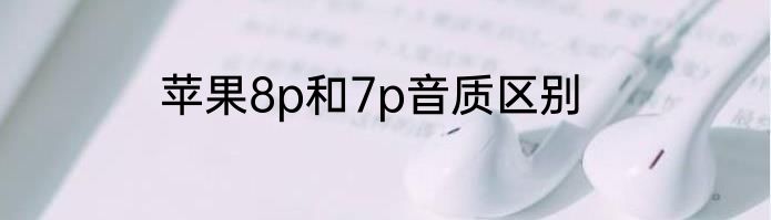 苹果8p和7p音质区别