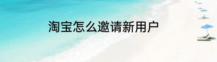 淘宝怎么邀请新用户