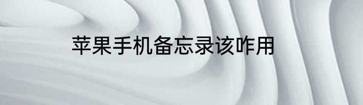 苹果手机备忘录该咋用