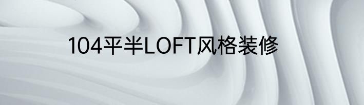 104平半LOFT风格装修