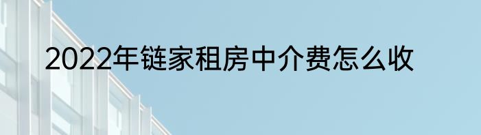 2022年链家租房中介费怎么收