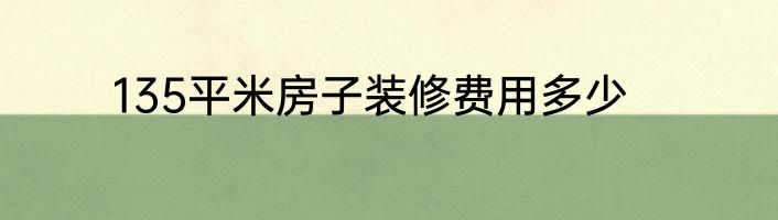 135平米房子装修费用多少