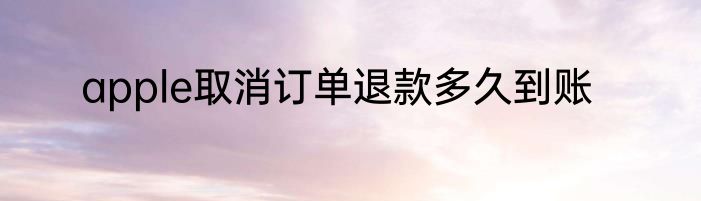 apple取消订单退款多久到账