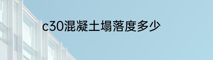 c30混凝土塌落度多少