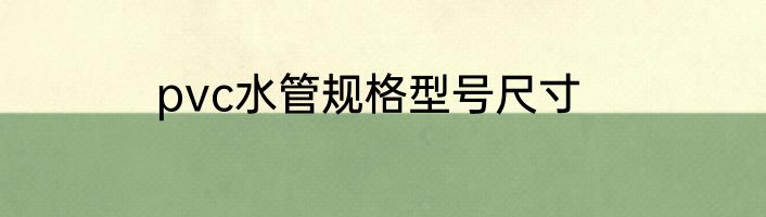pvc水管规格型号尺寸