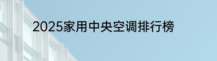 2025家用中央空调排行榜