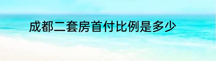成都二套房首付比例是多少