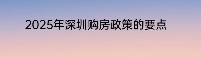 2025年深圳购房政策的要点