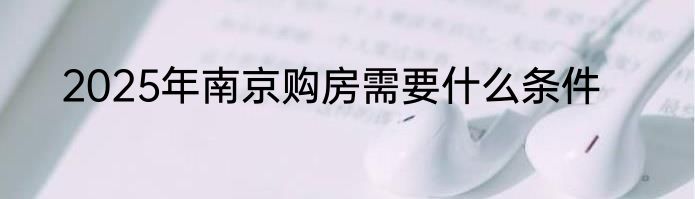 2025年南京购房需要什么条件