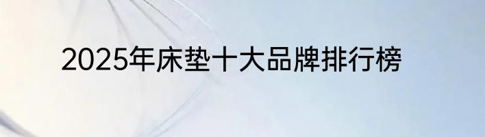 2025年床垫十大品牌排行榜