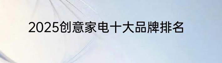 2025创意家电十大品牌排名