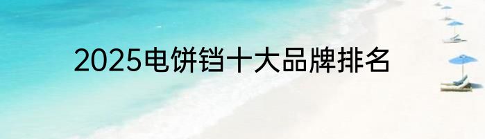 2025电饼铛十大品牌排名