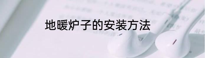 地暖炉子的安装方法