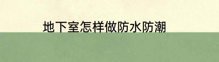地下室怎样做防水防潮