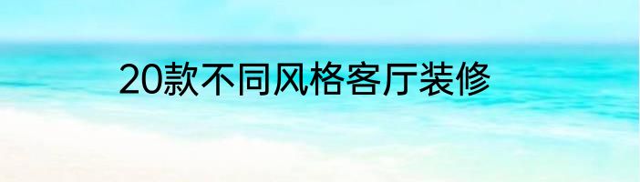 20款不同风格客厅装修