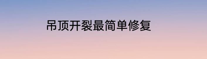 吊顶开裂最简单修复