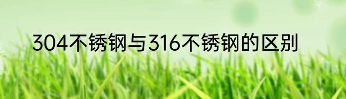 304不锈钢与316不锈钢的区别