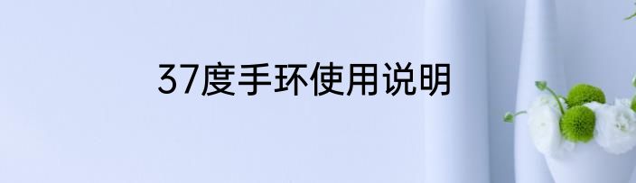 37度手环使用说明