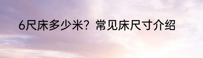 6尺床多少米？常见床尺寸介绍
