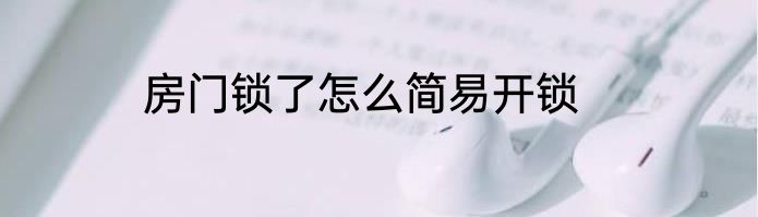房门锁了怎么简易开锁
