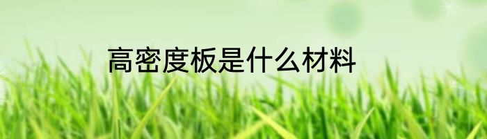高密度板是什么材料