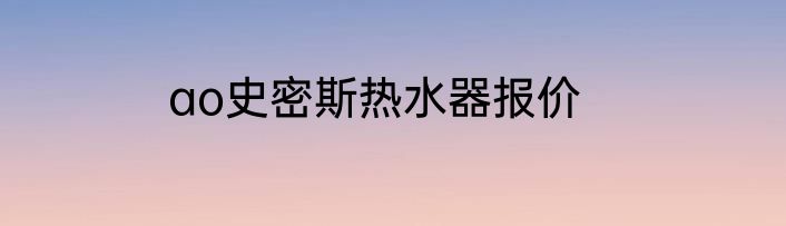ao史密斯热水器报价